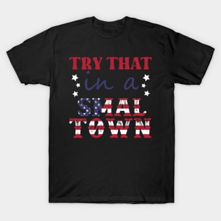 Try That In A Small Town Shirt Lyric Shirt American Flag Quote Country Music Shirt Country Music Lovers Shirt Gift For Music Lovers T-Shirt